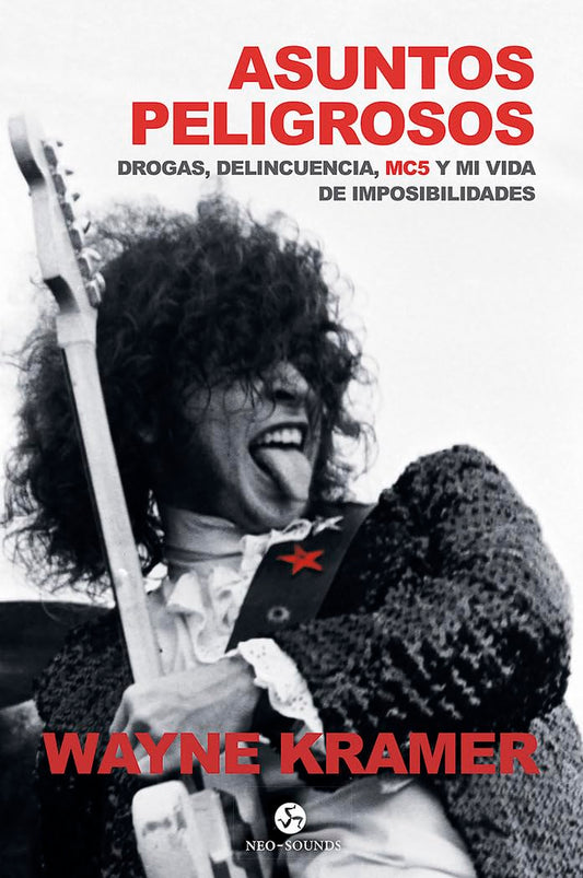 Asuntos Peligrosos: Drogas, Delincuencia, MC5 Y Mi Vida De Imposibilidades - Wayne Kramer