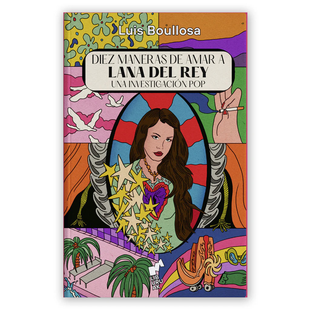 Diez Maneras De Amar A Lana Del Rey. Una Investigación Pop - Luis Boullosa