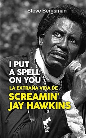 I Put A Spell On You: La Extraña Vida De Screamin' Jay Hawkins - Steve Bergsman